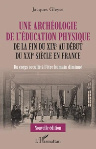 Une archéologie de l'éducation physique de la fin du XIXe au début du XXIe siècle en France
