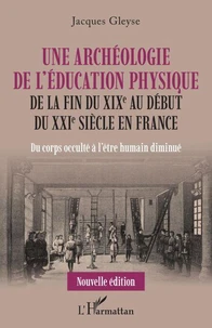 Une archéologie de l'éducation physique de la fin du XIXe au début du XXIe siècle en France