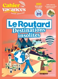 Le cahier de vacances pour adultes : Le Routard destinations insolites