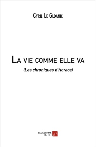 Gloanic cyril Le - La vie comme elle va - (Les chroniques d’Horace).