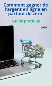 Comment gagner de l'argent en ligne en partant de zéro - Guide Pratique