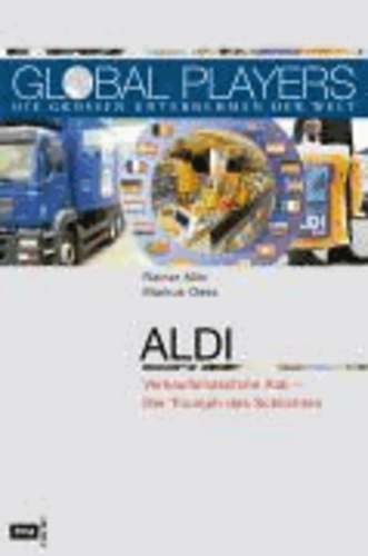 Global Players. Aldi - Verkaufsmaschine Aldi – Der Triumph des Schlichten.