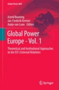 Global Power Europe - Vol. 1 - Theoretical and Institutional Approaches to the EU's External Relations.