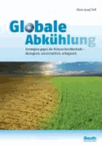 Globale Abkühlung - Strategien gegen die Klimaschutzblockade ökologisch, wirtschaftlich, erfolgreich.