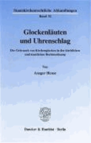 Glockenläuten und Uhrenschlag - Der Gebrauch von Kirchenglocken in der kirchlichen und staatlichen Rechtsordnung.