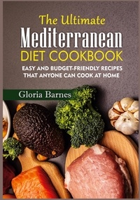 Gloria Barnes - The Ultimate Mediterranean Diet Cookbook - Easy and Budget-Friendly Recipes that anyone can Cook at Home.