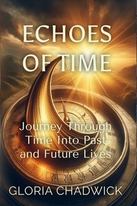  Gloria Chadwick - Echoes of Time: Journey Through Time Into Past and Future Lives - Light Library, #3.