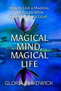  Gloria Chadwick - Magical Mind, Magical Life: How to Live a Magical Life, Filled With Happiness and Light - Echoes of Mind, #1.