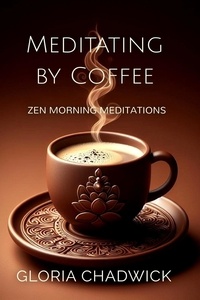  Gloria Chadwick - Meditating by Coffee: Zen Morning Meditations - Zen Coffee, #2.
