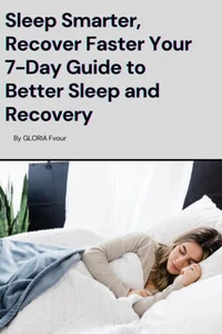 Sleep Smarter, Recover Faster Your 7-Day Guide to Better Sleep and Recovery