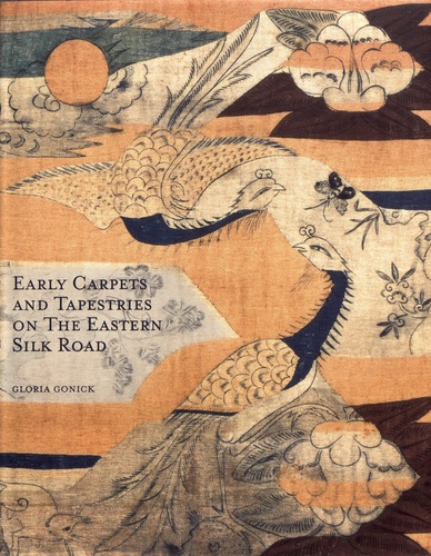 Gloria Gonick - Early Carpets and Tapestries on the Eastern Silk Road.