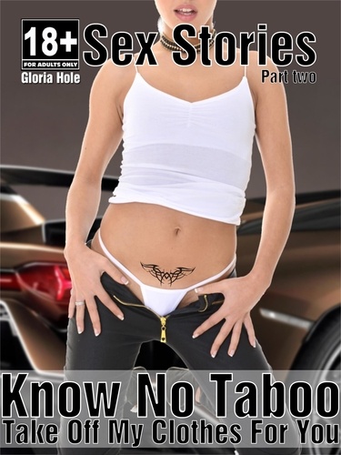 Know No Taboo - Sex Stories - Part Two. I Take Off My Clothes For You - Erotic Stories