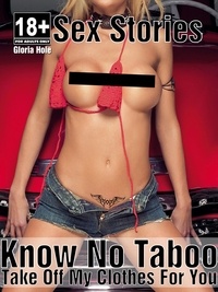 Gloria Hole - Know No Taboo - Sex Stories - I Take Off My Clothes For You - Erotic Stories.