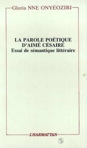 Glorianne Onyeoziri - La parole poétique d'Aimé Césaire - Essai de sémantique littéraire.