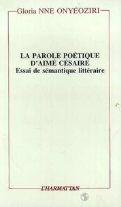 Glorianne Onyeoziri - La parole poétique d'Aimé Césaire - Essai de sémantique littéraire.