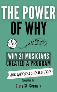  Glory St. Germain et  Gillian Erskine - The Power of Why: Why 21 Musicians Created a Program and Why You Should Too - The Power of Why Musicians, #1.