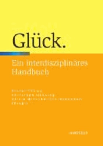 Glück - Ein interdisziplinäres Handbuch.