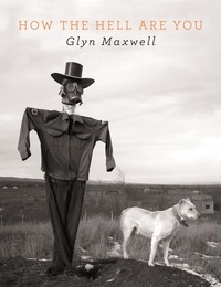 Glyn Maxwell - How The Hell Are You.