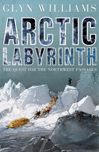 Glyn Williams - Arctic Labyrinth - The Quest for the Northwest Passage.