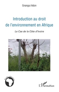 Gnangui Adon - Introduction au droit de l'environnement en Afrique - Le cas de la Côte-d'Ivoire.