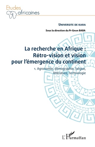 Gnon Baba - La recherche en Afrique : rétro-vision et vision pour l'émergence du continent - Tome 1, Agronomie, démographie, langue, littérature, technologie.