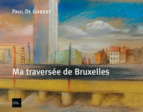 Gobert paul De - Ma traversée de Bruxelles et autres lieux.