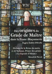 Les origines du grade de maître dans la franc-maçonnerie & Histoire de la Reine du matin et de Soliman, Prince des génies
