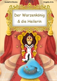 Godafrid Books et Angelia Arts - Der Warzenkönig &amp; die Heilerin.