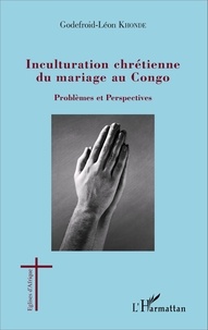 Godefroid-Léon Khondé - Inculturation chrétienne du mariage au Congo - Problèmes et perspectives.