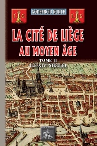 Godefroy Kurth - La cité de Liège au Moyen Age - Tome 2, Des origines au début du XIVe siècle.
