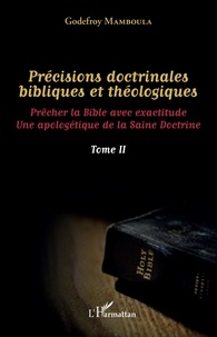 Godefroy Mamboula - Précisions doctrinales bibliques et théologiques - Tome II, Prêcher la Bible avec exactitude - Une apologétique de la Saine Doctrine.