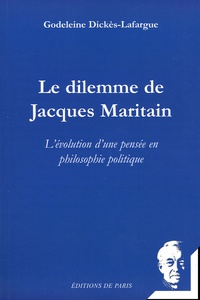 Godeleine Dickès-Lafargue - Le dilemme de Jacques Maritain - L'évolution d'une pensée en philosophie politique.