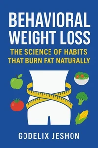 Behavioral Weight Loss: The Science of Habits that Burn Fat Naturally