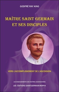 Godfré Ray King - Maître Saint Germain et ses disciples - Vers l'accomplissement de l'Ascension.