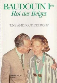 Baudouin Ier, roi des Belges - Une âme pour l'Europe