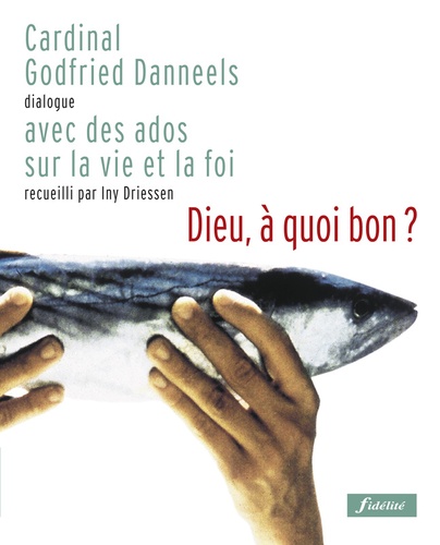 Godfried Danneels - Dieu, A Quoi Bon ? Dialogue Avec Des Ados Sur La Vie Et La Foi.