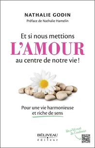 Et si nous mettions l'amour au centre de notre vie ! Pour une vie harmonieuse et riche de sens