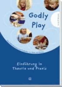 Godly Play 01 - Das Konzept zum spielerischen Entdecken von Bibel und Glauben. Einführung in Theorie und Praxis.