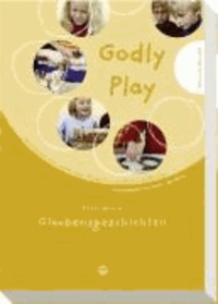 Godly Play 02 - Glaubensgeschichten. Das Konzept zum spielerischen Entdecken von Bibel und Glauben. Einführung in Theorie und Praxis.