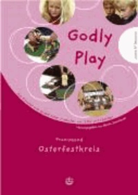 Godly Play 04 - Praxis – Osterfestkreis. Das Konzept zum spielerischen Entdecken von Bibel und Glauben.