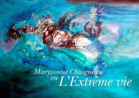 Maryvonne Chaigneau. ou l'extrême vie