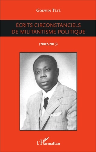 Godwin Tété - Ecrits circonstanciels de militantisme politique (2002-2013).