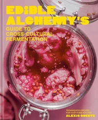Edible Alchemy's Guide to Cross-Cultural Fermentation