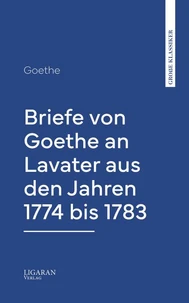 Briefe von Goethe an Lavater aus den Jahren 1774 bis 1783