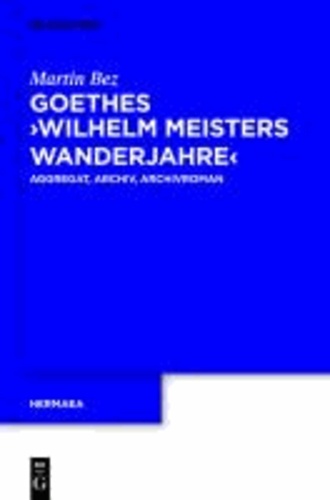 Goethes "Wilhelm Meisters Wanderjahre" - Aggregat, Archiv, Archivroman.