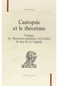 L'Autopsie Et Le Theoreme. Poetique Des Theoremes Spirituels (1613-1622) De Jean De La Ceppede