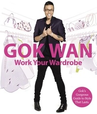 Gok Wan - Work Your Wardrobe - Gok's Gorgeous Guide to Style that Lasts.