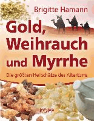 Gold, Weihrauch und Myrrhe - Die größten Heilschätze des Altertums.