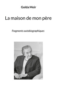 Golda Meir - La Bibliothèque sioniste  : La maison de mon pere - Fragments autobiographiques.