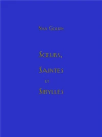 Nan Goldin Soeurs, saintes et sibylles /franCais